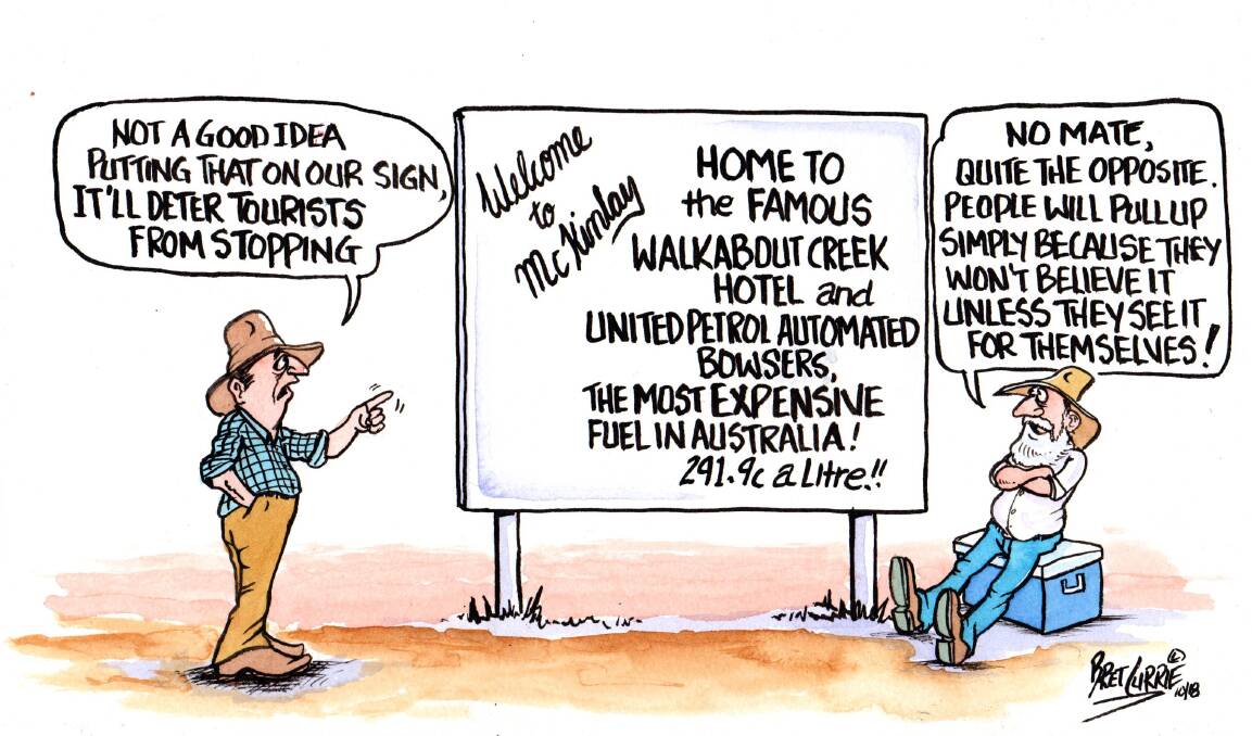GONE WALKABOUT: Cartoonist Bret Currie puts the ULP in gulp with his suggestion of McKinlay's expensive petrol as a tourist attraction.